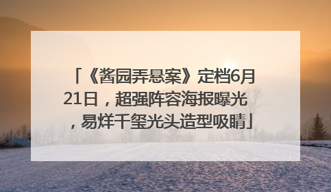 《酱园弄悬案》定档6月21日，超强阵容海报曝光，易烊千玺光头造型吸睛