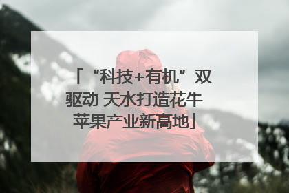 “科技+有机”双驱动 天水打造花牛苹果产业新高地