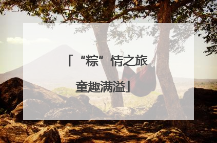 “粽”情之旅 童趣满溢