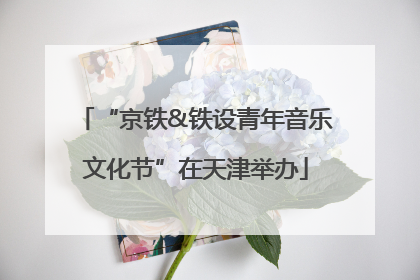 “京铁&铁设青年音乐文化节”在天津举办