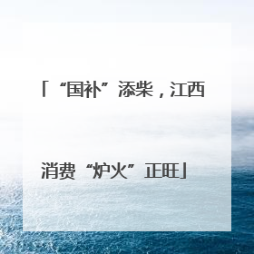 “国补”添柴，江西消费“炉火”正旺