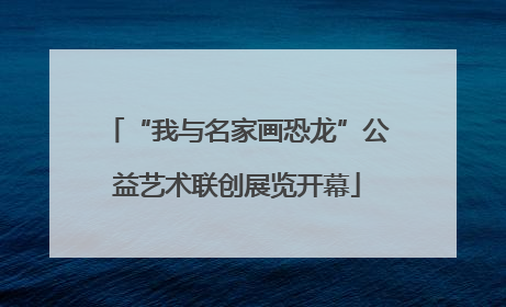 “我与名家画恐龙”公益艺术联创展览开幕