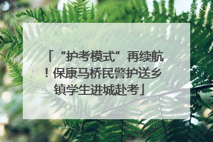 “护考模式”再续航！保康马桥民警护送乡镇学生进城赴考