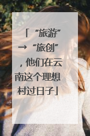 “旅游”→“旅创”，他们在云南这个理想村过日子