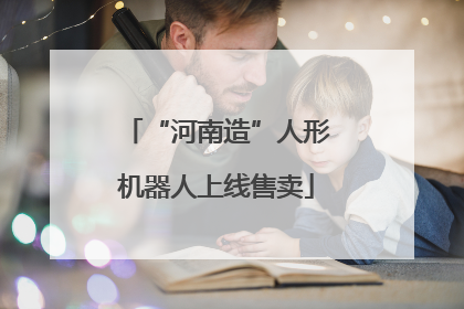 “河南造”人形机器人上线售卖