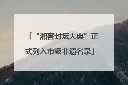 “湘窖封坛大典”正式列入市级非遗名录