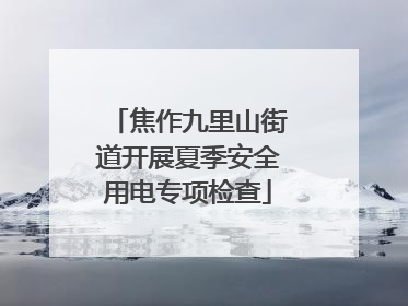 焦作九里山街道开展夏季安全用电专项检查