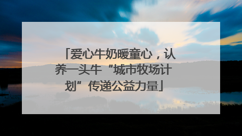 爱心牛奶暖童心，认养一头牛“城市牧场计划”传递公益力量