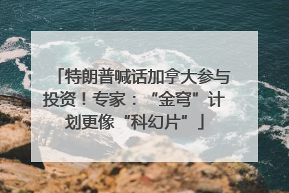 特朗普喊话加拿大参与投资！专家：“金穹”计划更像“科幻片”