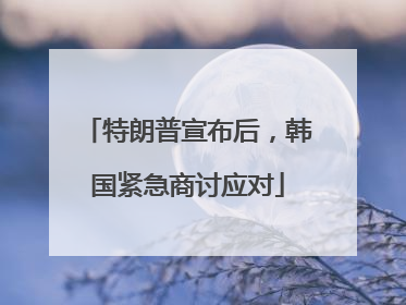 特朗普宣布后，韩国紧急商讨应对