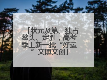 状元及第、独占鳌头、定胜，高考季上新一批“好运”文博文创