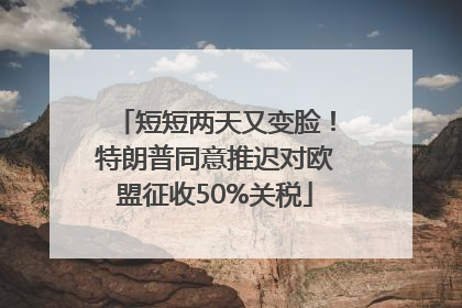 短短两天又变脸！特朗普同意推迟对欧盟征收50%关税
