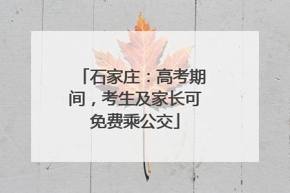 石家庄：高考期间，考生及家长可免费乘公交