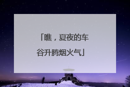 瞧，夏夜的车谷升腾烟火气