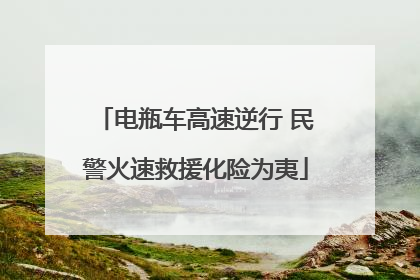 电瓶车高速逆行 民警火速救援化险为夷