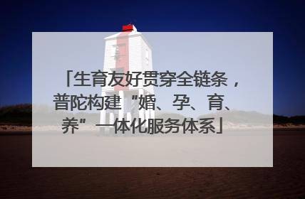 生育友好贯穿全链条，普陀构建“婚、孕、育、养”一体化服务体系