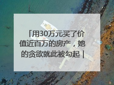 用30万元买了价值近百万的房产，她的贪欲就此被勾起｜今晚九点半