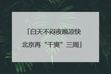 白天不闷夜晚凉快 北京再“干爽”三周