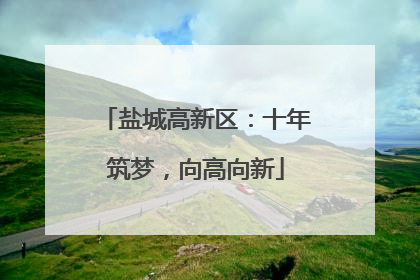 盐城高新区：十年筑梦，向高向新