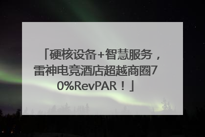硬核设备+智慧服务，雷神电竞酒店超越商圈70%RevPAR！