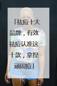 祛痘十大品牌，有效祛痘认准这十款，拿捏顽固痘