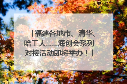 福建各地市、清华、哈工大……海创会系列对接活动即将举办！