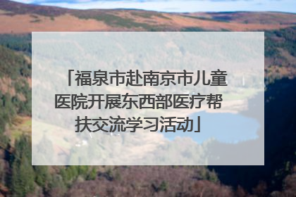 福泉市赴南京市儿童医院开展东西部医疗帮扶交流学习活动