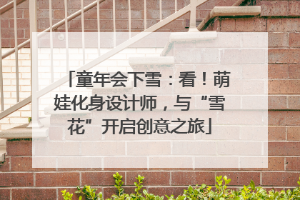 童年会下雪：看！萌娃化身设计师，与“雪花”开启创意之旅