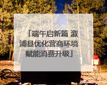 端午启新篇 溆浦县优化营商环境赋能消费升级