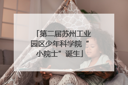 第二届苏州工业园区少年科学院“小院士”诞生