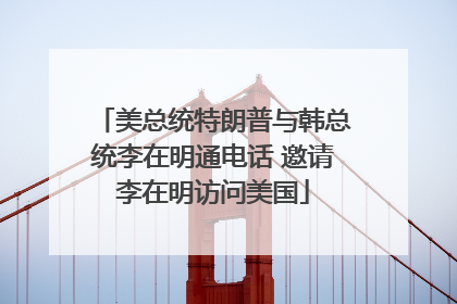 美总统特朗普与韩总统李在明通电话 邀请李在明访问美国