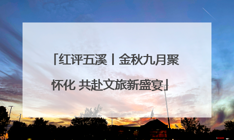 红评五溪丨金秋九月聚怀化 共赴文旅新盛宴