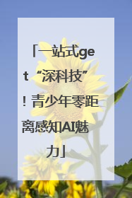 一站式get“深科技”！青少年零距离感知AI魅力