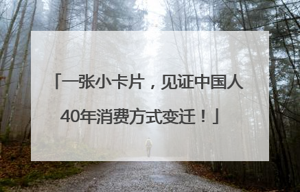 一张小卡片，见证中国人40年消费方式变迁！
