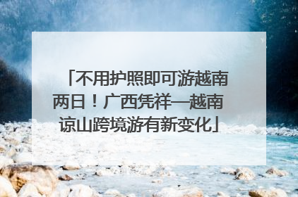 不用护照即可游越南两日！广西凭祥—越南谅山跨境游有新变化