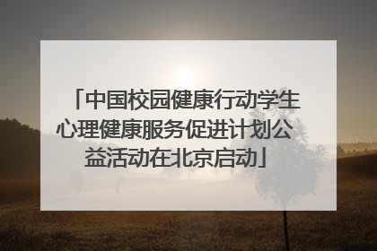 中国校园健康行动学生心理健康服务促进计划公益活动在北京启动