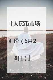人民币市场汇价（5月28日）