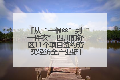 从“一根丝”到“一件衣” 四川前锋区11个项目签约夯实轻纺全产业链