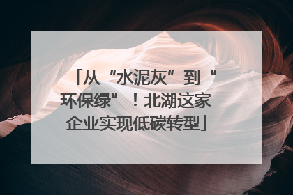 从“水泥灰”到“环保绿”！北湖这家企业实现低碳转型