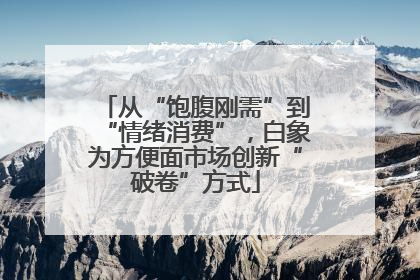 从“饱腹刚需”到“情绪消费”，白象为方便面市场创新“破卷”方式