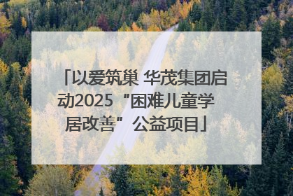以爱筑巢 华茂集团启动2025“困难儿童学居改善”公益项目