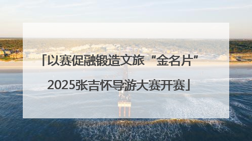 以赛促融锻造文旅“金名片” 2025张吉怀导游大赛开赛