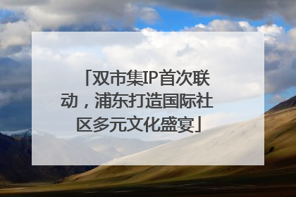 双市集IP首次联动，浦东打造国际社区多元文化盛宴