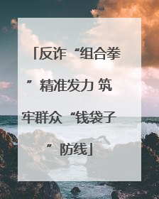 反诈“组合拳”精准发力 筑牢群众“钱袋子”防线