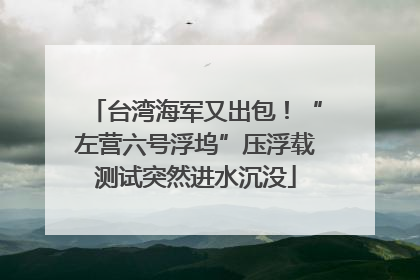 台湾海军又出包！“左营六号浮坞”压浮载测试突然进水沉没