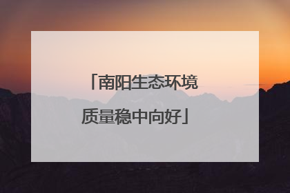 南阳生态环境质量稳中向好