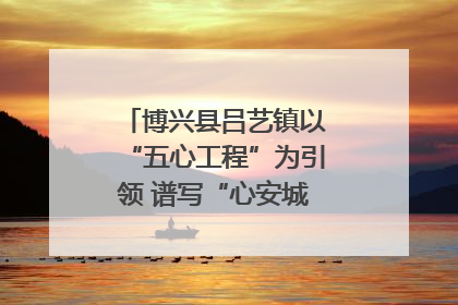 博兴县吕艺镇以“五心工程”为引领 谱写“心安城市”建设新篇章