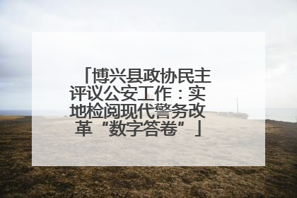 博兴县政协民主评议公安工作：实地检阅现代警务改革“数字答卷”
