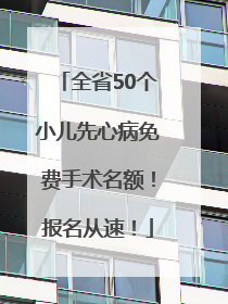 全省50个小儿先心病免费手术名额！报名从速！