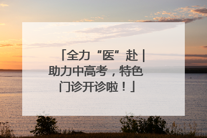 全力“医”赴｜助力中高考，特色门诊开诊啦！